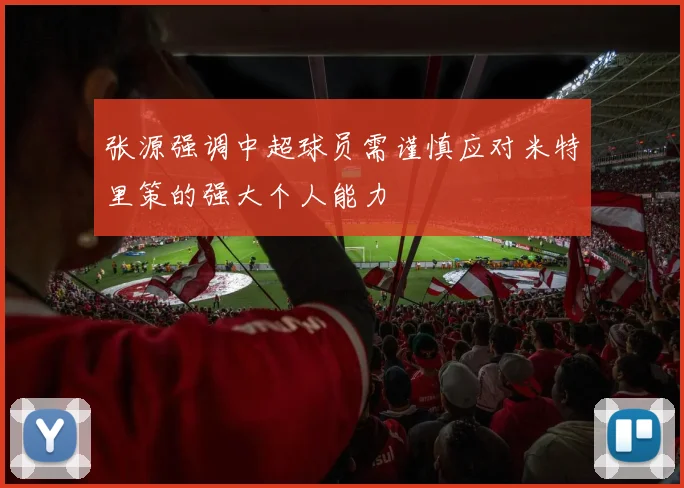张源强调中超球员需谨慎应对米特里策的强大个人能力